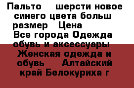 Пальто 70 шерсти новое синего цвета больш. размер › Цена ­ 2 999 - Все города Одежда, обувь и аксессуары » Женская одежда и обувь   . Алтайский край,Белокуриха г.